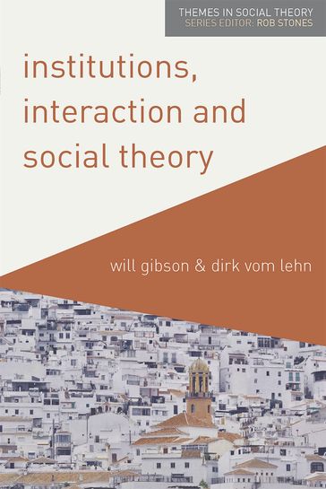 Institutions, Interaction and Social Theory - Dirk vom Lehn - Will Gibson