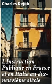 L Instruction Publique en France et en Italie au dix-neuvième siècle