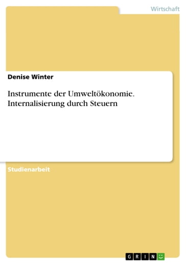 Instrumente der Umweltökonomie. Internalisierung durch Steuern - Denise Winter