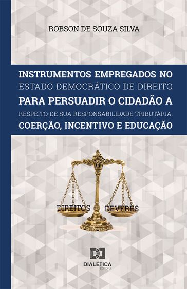 Instrumentos Empregados no Estado Democrático de Direito para persuadir o cidadão a respeito de sua responsabilidade tributária - Robson de Souza Silva