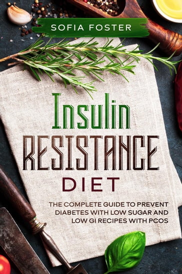 Insulin Resistance Diet: The Complete Guide To Prevent DiabetesWith Low Sugar and Low GI Recipes - Sofia Foster