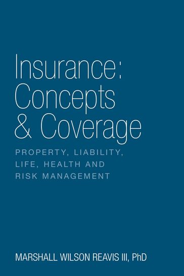 Insurance: Concepts & Coverage - Marshall Wilson Reavis III - PhD - CPCU - CLU - ARM - AIC