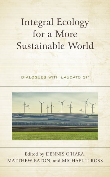 Integral Ecology for a More Sustainable World - Anne Marie Dalton - Matthew Eaton - Timothy Harvie - Brianne Jacobs - Christopher Hrynkow - Peter McGrail - Dennis OHara - Neil Ormerod - Michael Taylor Ross - Stephen Scharper - Nicholas Smith - Laura Stivers - Kate Ward - Andrew Warmback - Matthew Philipp Whelan - Fordham University  Fordham University Charles Camosy Charles Camosy - Guy Consolmagno S.J. - Georgetown University  John F. Haught  Georgetown University John F. Haught - Georgetown University Gerard Mannion - Catholic Theological Union Dawn M. Nothwehr O.S.F. - IHM Susan Rakoczy - Cardinal Peter Kodwo Appiah Turkson - St. Johns University Christopher P. Vogt