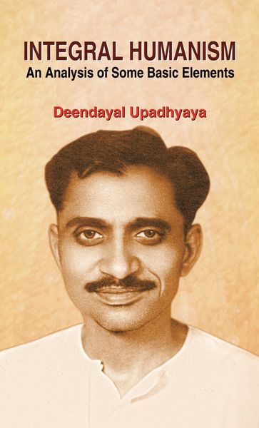 Integral Humanism: An Analysis of Some Basic Elements - Deendayal Upadhyay