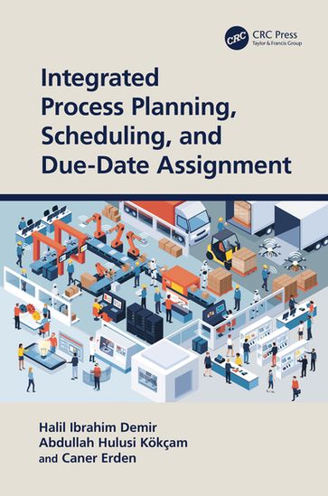 Integrated Process Planning, Scheduling, and Due-Date Assignment - Halil Ibrahim Demir - Abdullah Hulusi Kokçam - Caner Erden