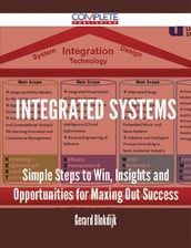 Integrated Systems - Simple Steps to Win, Insights and Opportunities for Maxing Out Success