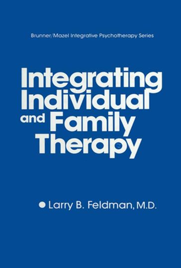 Integrating Individual And Family Therapy - Larry B. Feldman