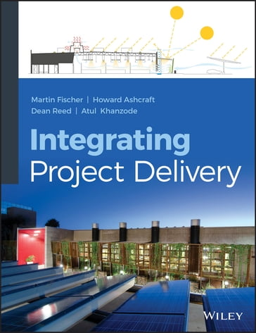 Integrating Project Delivery - Martin Fischer - Howard W. Ashcraft - Dean Reed - Atul Khanzode