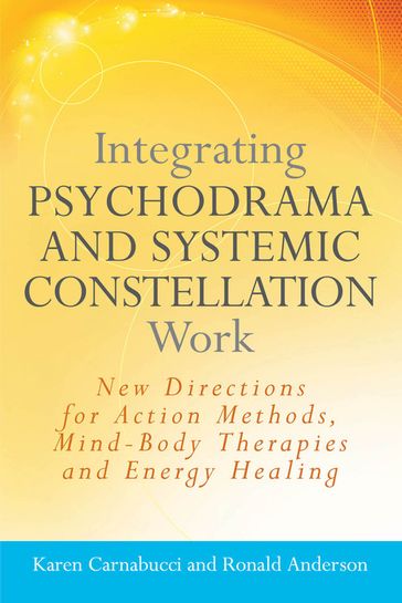 Integrating Psychodrama and Systemic Constellation Work - Karen Carnabucci - Ronald Anderson