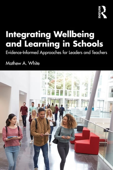 Integrating Wellbeing and Learning in Schools - Mathew A. White