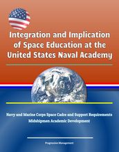 Integration and Implication of Space Education at the United States Naval Academy: Navy and Marine Corps Space Cadre and Support Requirements, Midshipmen Academic Development