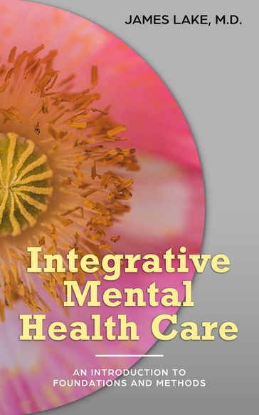 Integrative Mental Health Care: An Introduction to Foundations and Methods - MD James Lake