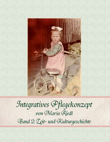 Integratives Pflegekonzept, Band 2: Zeit- und Kulturgeschichte - Maria Riedl