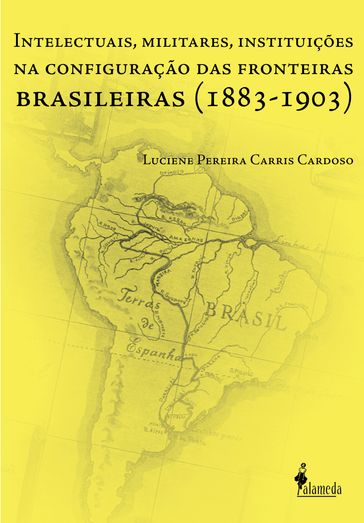 Intelectuais, Militares, Instituições na Configuração das Fronteiras Brasileiras - Luciene Pereira Carris Cardoso