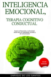 Inteligencia Emocional, Terapia Cognitivo Conductual [Emotional Intelligence, Cognitive Behavioral Therapy]: Supere la Depresión y la Ansiedad. Desarrolle sus Habilidades Sociales y de Comunicación