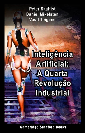 Inteligência Artificial: A Quarta Revolução Industrial - Daniel Mikelsten - Peter Skalfist - Vasil Teigens