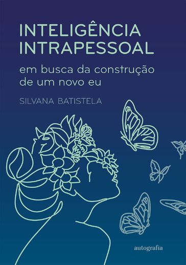 Inteligência intrapessoal: em busca da construção de um novo eu - Silvana Batistela