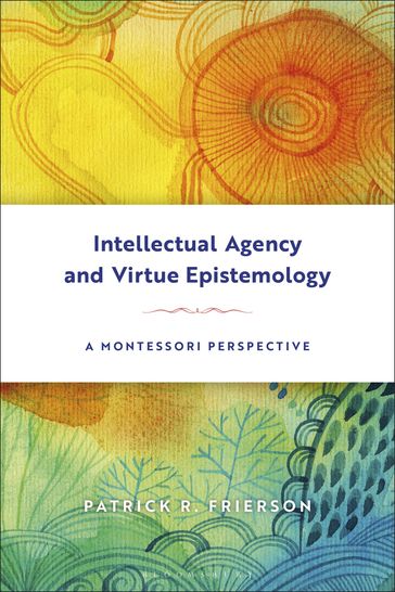 Intellectual Agency and Virtue Epistemology: A Montessori Perspective - Patrick Frierson
