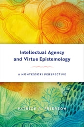 Intellectual Agency and Virtue Epistemology: A Montessori Perspective