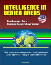 Intelligence in Denied Areas: New Concepts for a Changing Security Environment - Ethnic Diasporas and Nongovernment Organizations (NGOs), Special Operations Forces (SOF), Terrorist Networks
