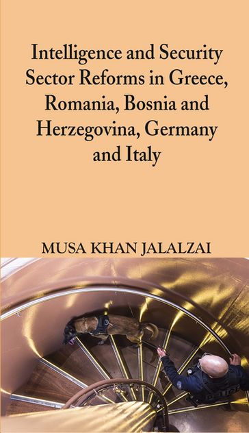 Intelligence and Security Sector Reforms in Greece, Romania, Bosnia and Herzegovina, Germany and Italy - Musa Khan Jalalzai