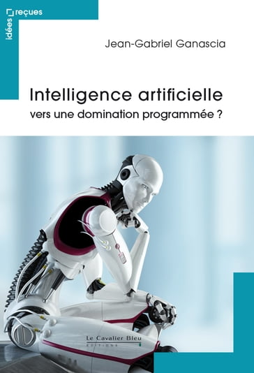 Intelligence artificielle - vers une domination programmee - Jean-Gabriel Ganascia