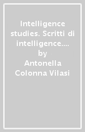 Intelligence studies. Scritti di intelligence. Intelligence, sicurezza, geopolitica e società. Vol. 7