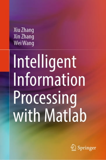 Intelligent Information Processing with Matlab - Xiu Zhang - Xin Zhang - Wei Wang