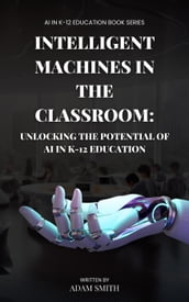 Intelligent Machines in the Classroom: Unlocking the Potential of AI in K12 Education