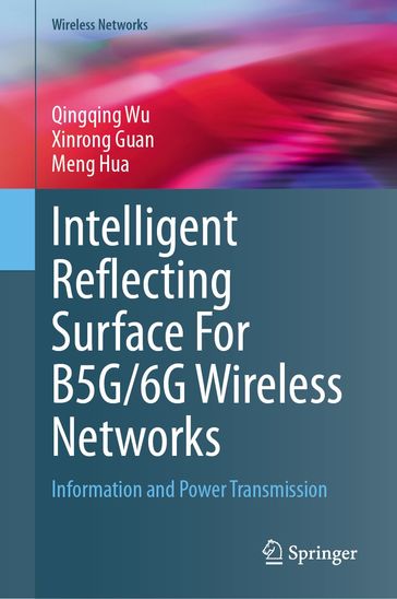 Intelligent Reflecting Surface For B5G/6G Wireless Networks - Qingqing Wu - Xinrong Guan - Meng Hua
