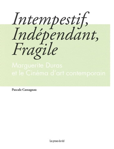 Intempestif, Indépendant, Fragile - Marguerite Duras et le Cinéma d'art contemporain - Pascale Cassagnau