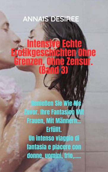 Intensive Echte Erotikgeschichten Ohne Grenzen, Ohne Zensur. (Band 3) - ANNAIS DESIREE