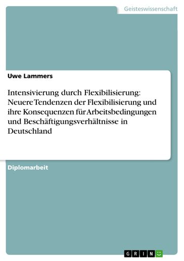 Intensivierung durch Flexibilisierung: Neuere Tendenzen der Flexibilisierung und ihre Konsequenzen für Arbeitsbedingungen und Beschäftigungsverhältnisse in Deutschland - Uwe Lammers