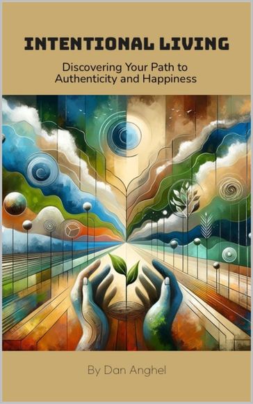 Intentional Living: Discovering Your Path to Authenticity and Happiness - Dan Anghel