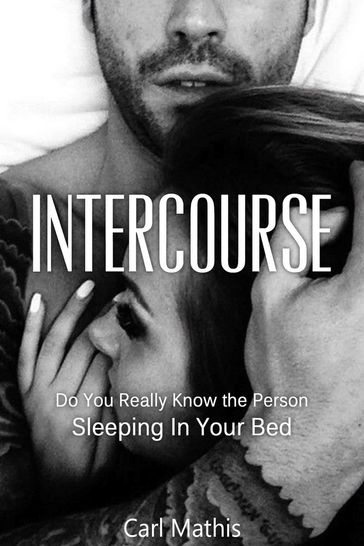 Intercourse: Do You Really Know The Person Sleeping In Your Bed? - Carl Mathis