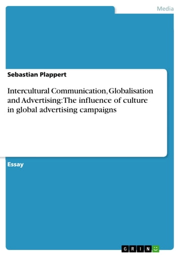 Intercultural Communication, Globalisation and Advertising: The influence of culture in global advertising campaigns - Sebastian Plappert