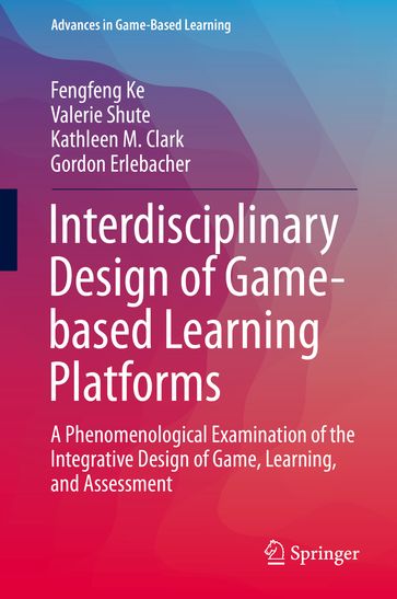 Interdisciplinary Design of Game-based Learning Platforms - Fengfeng Ke - Valerie Shute - Kathleen M. Clark - Gordon Erlebacher