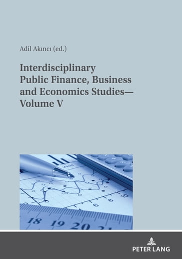 Interdisciplinary Public Finance, Business and Economics StudiesVolume V - Adil Akinci - ÖZER ÖZCELIK