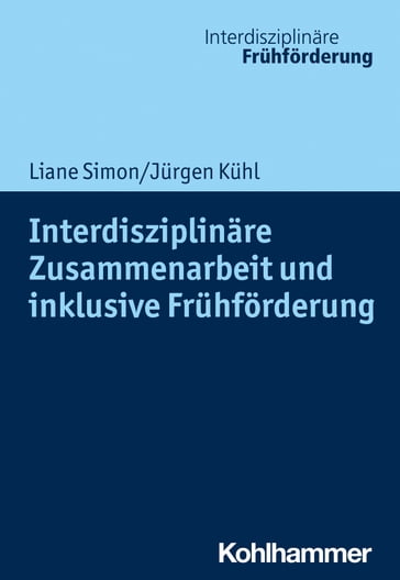 Interdisziplinäre Zusammenarbeit und inklusive Frühförderung - Liane Simon - Jurgen Kuhl - Andreas Seidel - Hans Weiß