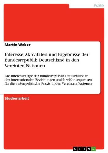 Interesse, Aktivitäten und Ergebnisse der Bundesrepublik Deutschland in den Vereinten Nationen - Martin Weber
