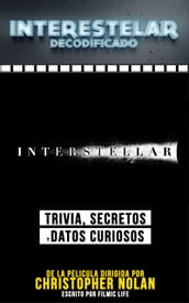 Interestelar Decodificado (Interstellar Decoded): Trivia, Secretos Y Datos Curiosos - De La Pelicula Dirigida Por Christopher Nolan