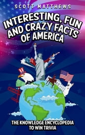 Interesting, Fun and Crazy Facts of America - The Knowledge Encyclopedia To Win Trivia