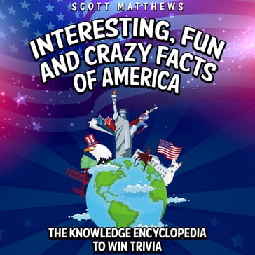 Interesting, Fun and Crazy Facts of America - The Knowledge Encyclopedia To Win Trivia - Scott Matthews