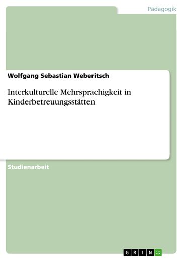 Interkulturelle Mehrsprachigkeit in Kinderbetreuungsstätten - Wolfgang Sebastian Weberitsch