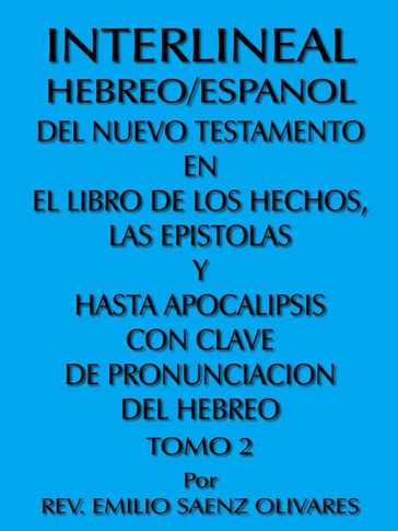 Interlineal Hebreo/Espanol Del Nuevo Testamento En El Libro De Los Hechos, Las Epistolas Y Hasta Apocalipsis Con Clave De Pronunciacion Del Hebreo - Emilio Saenz Olivares