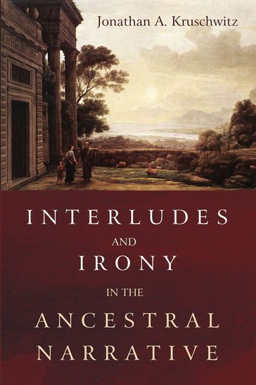 Interludes and Irony in the Ancestral Narrative - Jonathan A. Kruschwitz