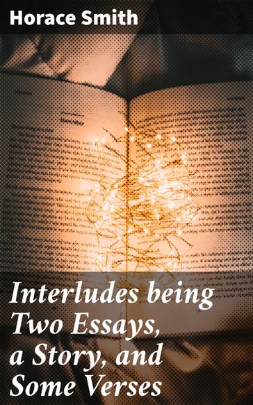 Interludes being Two Essays, a Story, and Some Verses - Horace Smith