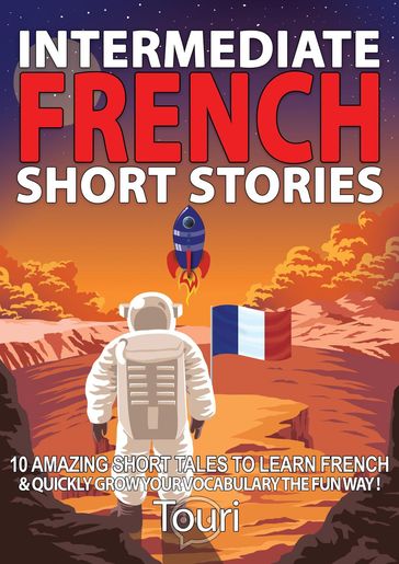 Intermediate French Short Stories: 10 Amazing Short Tales to Learn French & Quickly Grow Your Vocabulary the Fun Way! - Touri Language Learning