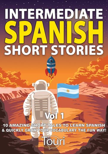 Intermediate Spanish Short Stories: 10 Amazing Short Tales to Learn Spanish & Quickly Grow Your Vocabulary the Fun Way - Touri Language Learning
