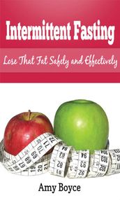 Intermittent Fasting: Lose that Fat Safely and Effectively